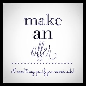 Make any offer... I may say yes!